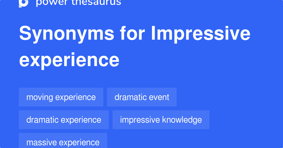 Impressive Experience synonyms 44 Words and Phrases for Impressive Experience