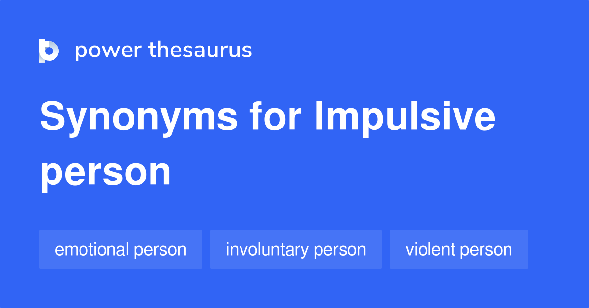 Impulsive Person synonyms 154 Words and Phrases for Impulsive Person
