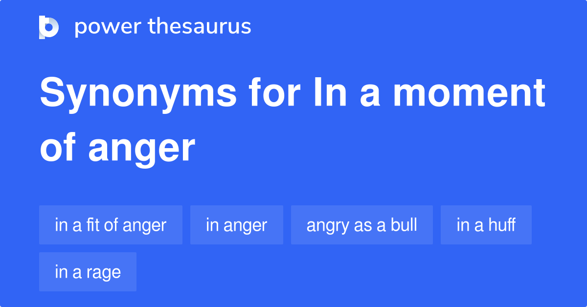 In A Moment Of Anger synonyms 128 Words and Phrases for In A Moment Of Anger