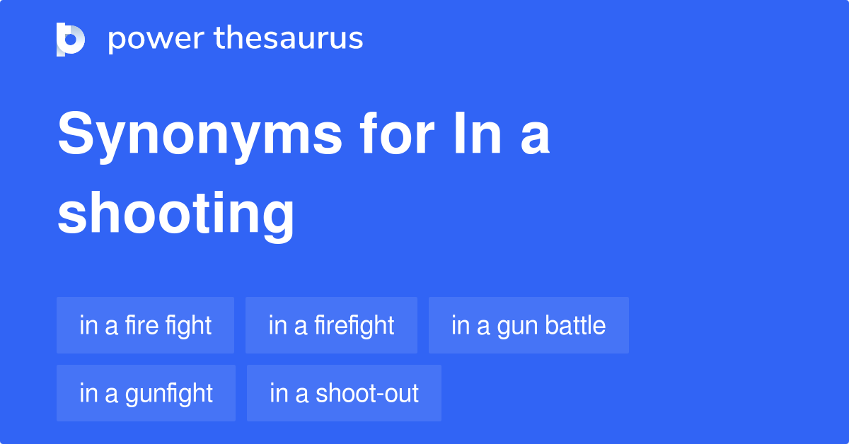 In A Shooting synonyms 41 Words and Phrases for In A Shooting