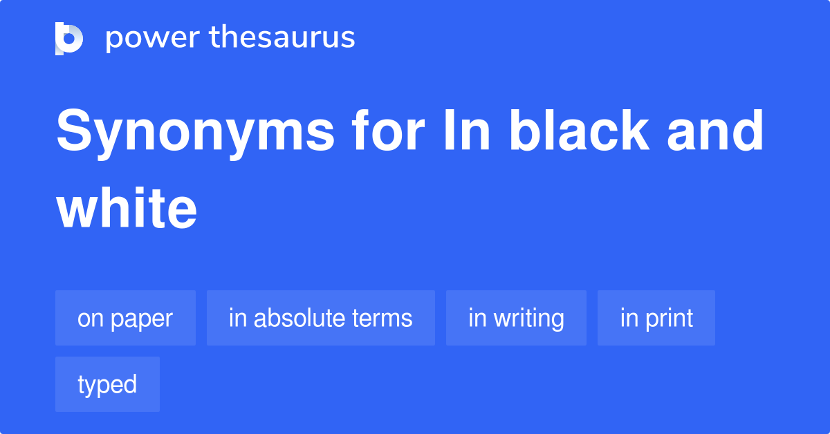 In Black And White synonyms 47 Words and Phrases for In Black And White
