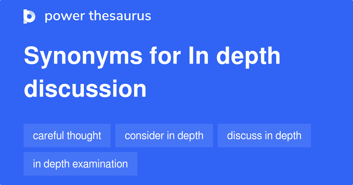 In Depth Discussion synonyms 41 Words and Phrases for In Depth Discussion