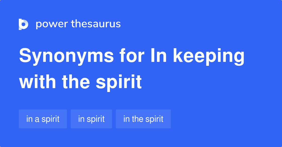 In Keeping With The Spirit synonyms 37 Words and Phrases for In