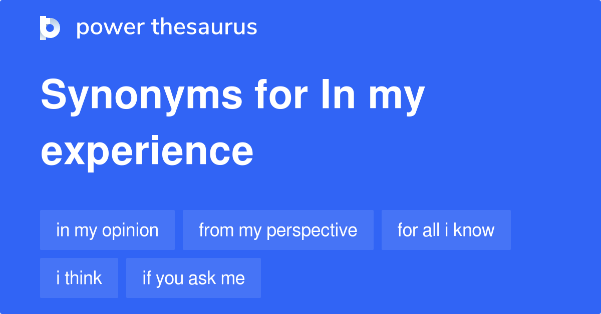In My Experience synonyms 413 Words and Phrases for In My Experience