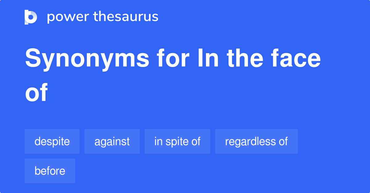 In The Face Of synonyms 260 Words and Phrases for In The Face Of