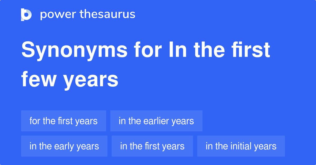 In The First Few Years Synonyms 38 Words And Phrases For In The First Few Years