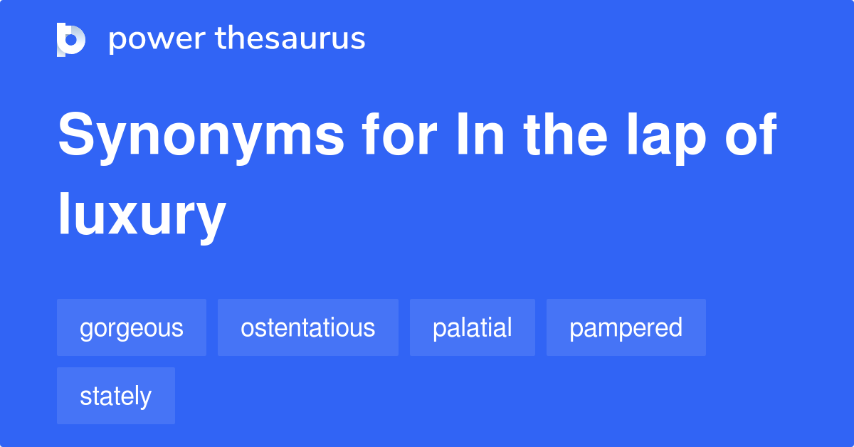 In The Lap Of Luxury synonyms 212 Words and Phrases for In The Lap Of