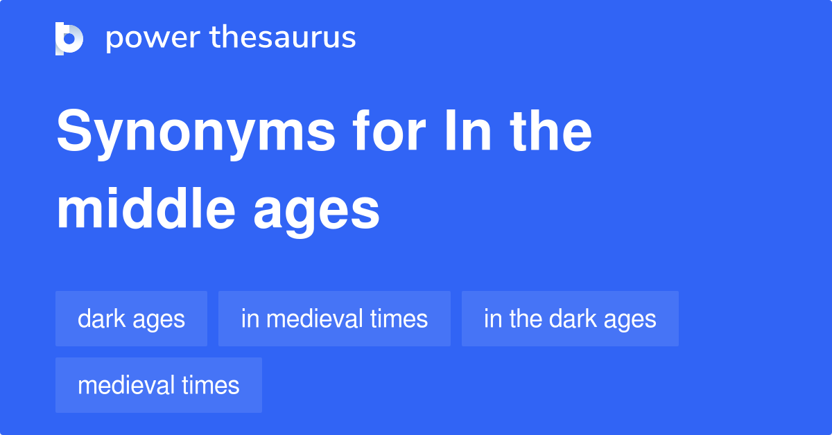 In The Middle Ages synonyms 35 Words and Phrases for In The Middle Ages