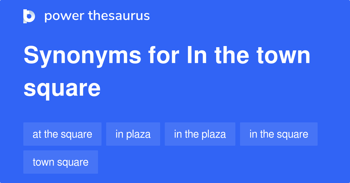 In The Town Square synonyms 57 Words and Phrases for In The Town Square