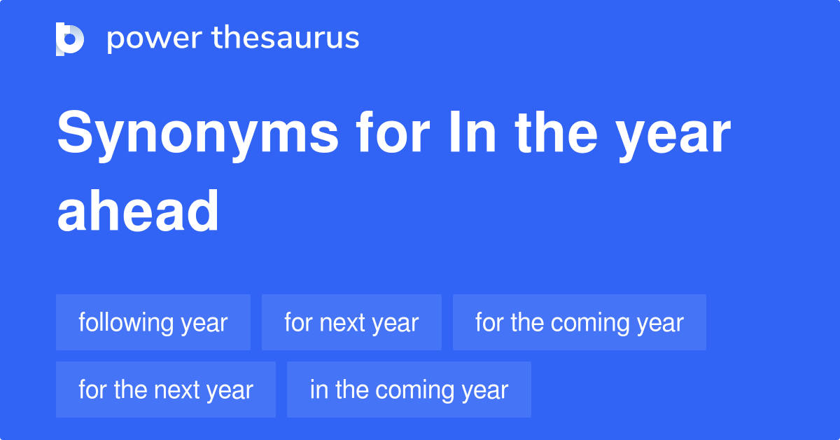 In The Year Ahead synonyms 44 Words and Phrases for In The Year Ahead