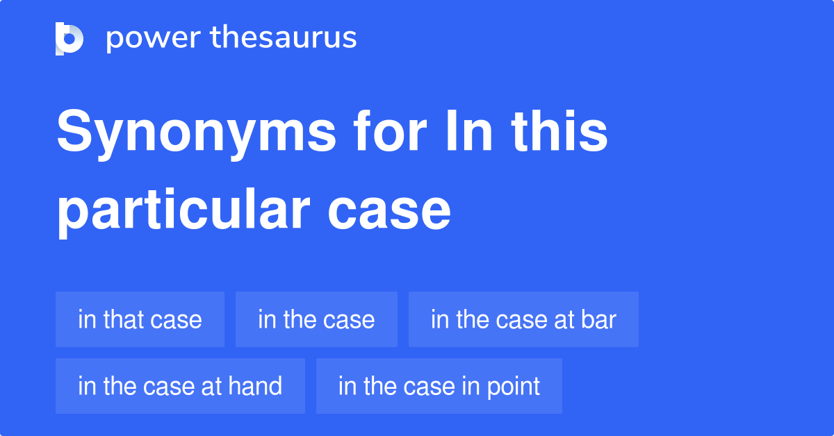 In This Particular Case synonyms 136 Words and Phrases for In This
