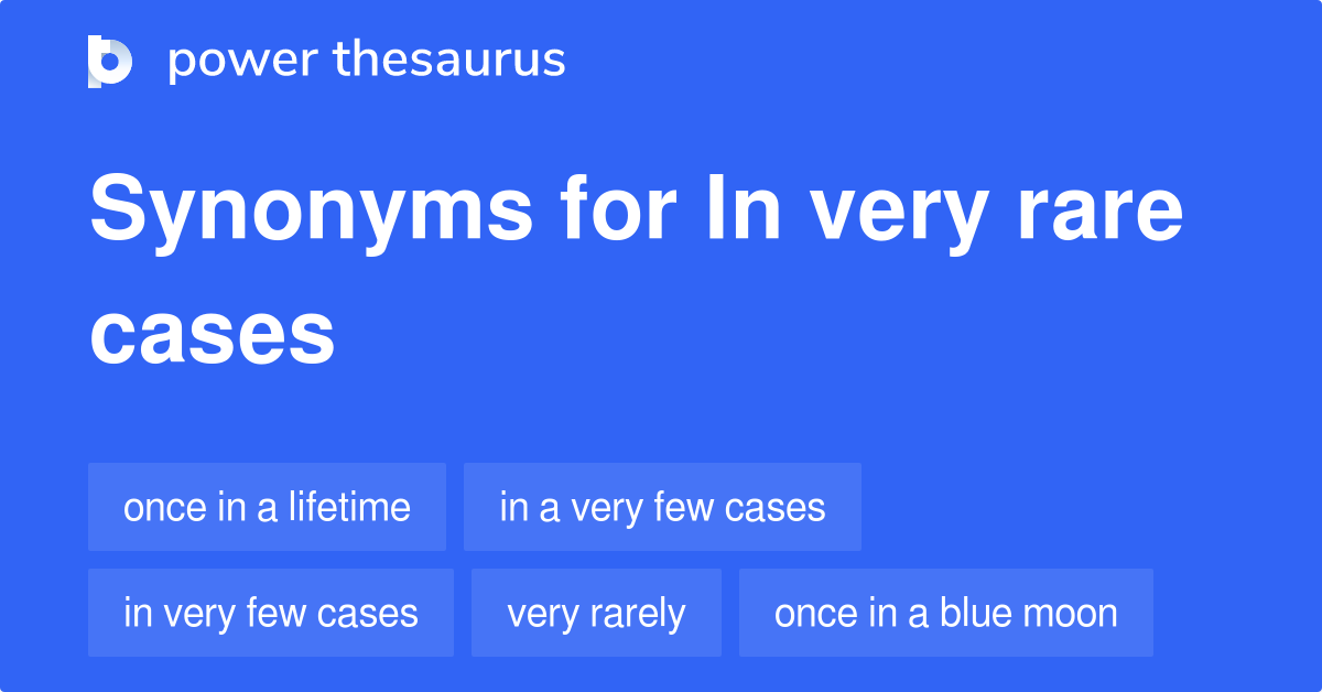 In Very Rare Cases synonyms 49 Words and Phrases for In Very Rare Cases