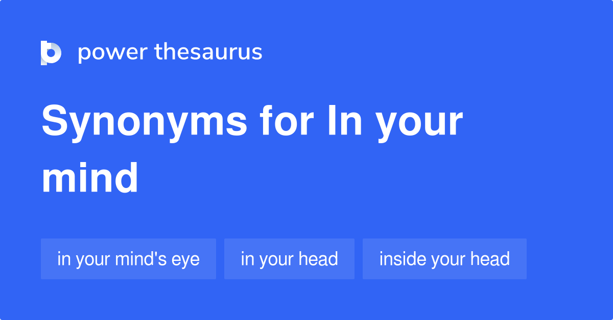 In Your Mind synonyms 108 Words and Phrases for In Your Mind