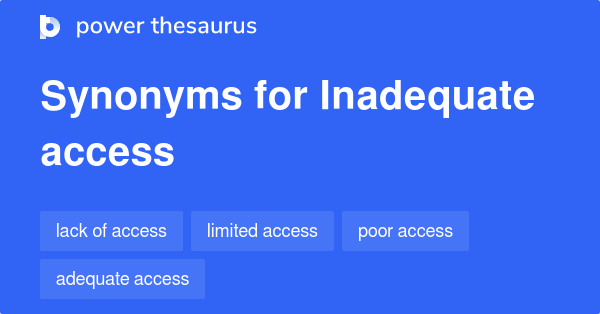 INADEQUATE ACCESS Synonyms: 102 Similar Phrases