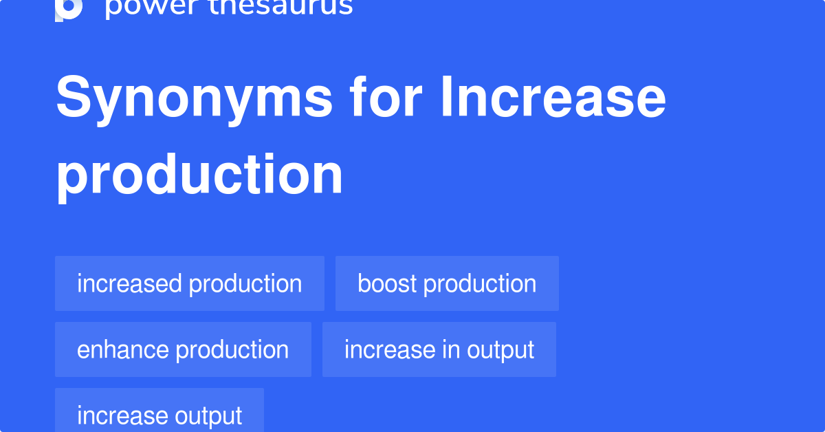 Increase Production synonyms 115 Words and Phrases for Increase