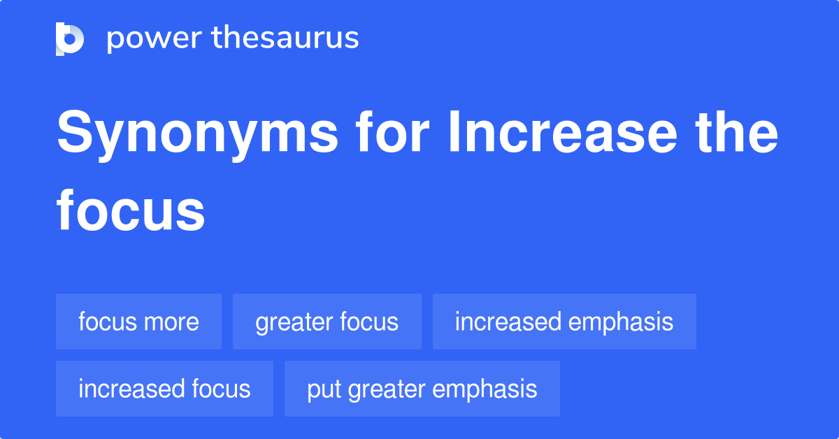 Increase The Focus synonyms 40 Words and Phrases for Increase The Focus