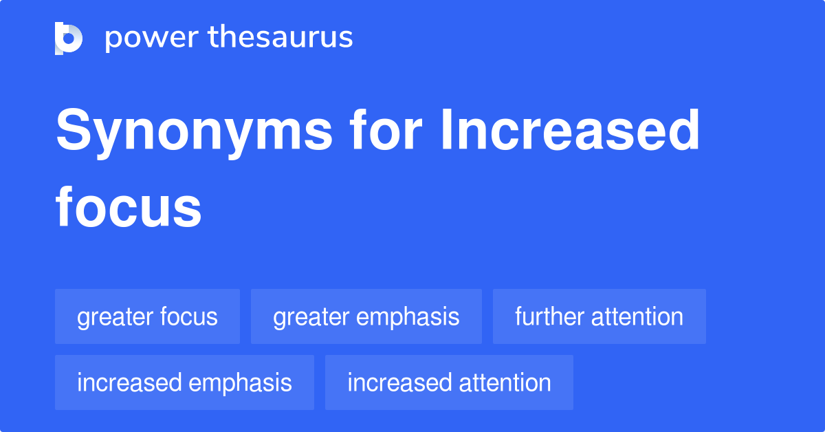 Increased Focus synonyms 359 Words and Phrases for Increased Focus