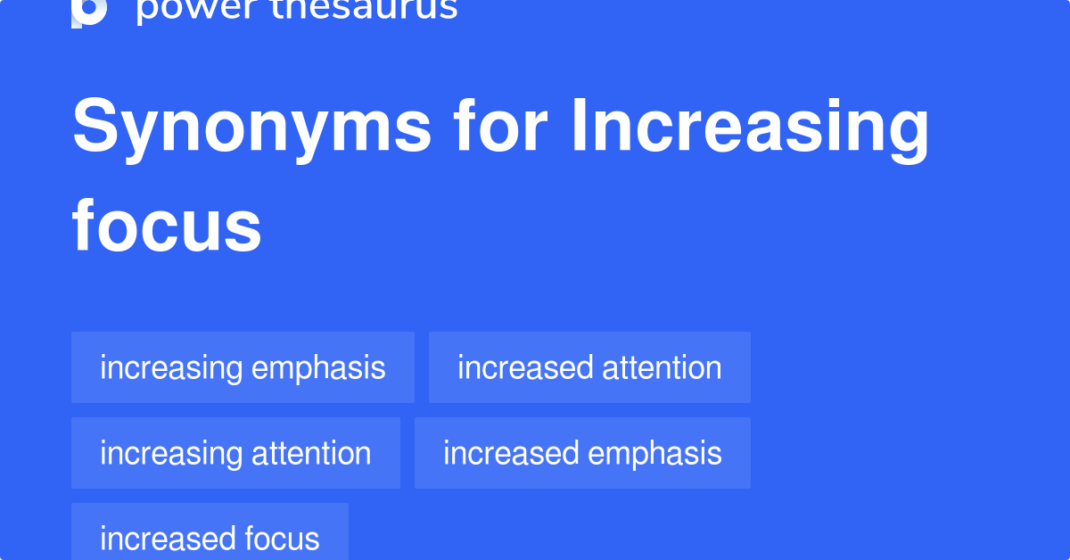 Increasing Focus synonyms 167 Words and Phrases for Increasing Focus