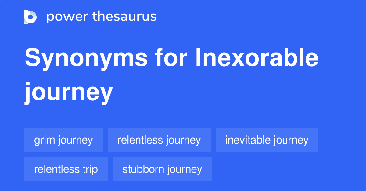 Inexorable Journey synonyms 8 Words and Phrases for Inexorable Journey