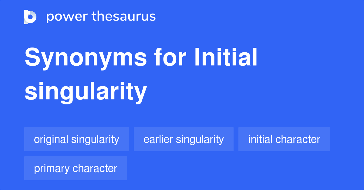 Initial Singularity Synonyms 4 Words And Phrases For Initial Singularity