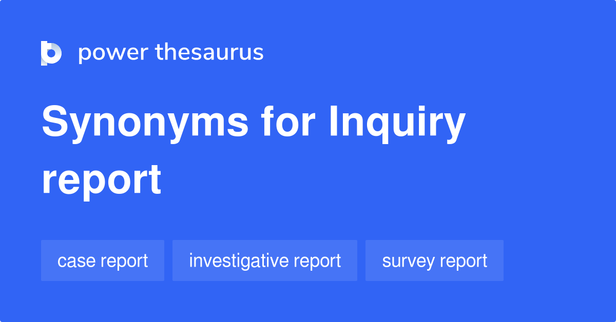 Inquiry Report synonyms 46 Words and Phrases for Inquiry Report
