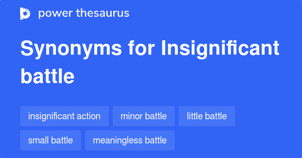 INSIGNIFICANT BATTLE Synonyms: 110 Similar Phrases
