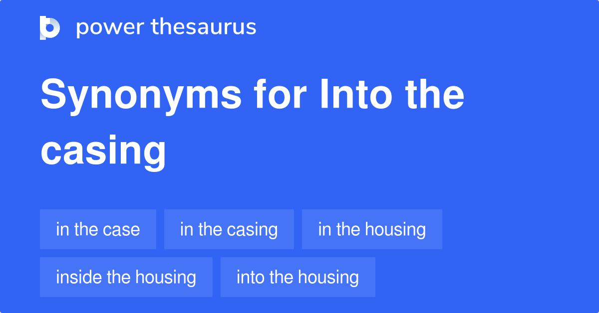 Into The Casing synonyms 49 Words and Phrases for Into The Casing