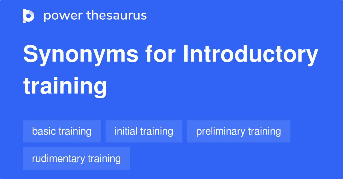 Introductory Training synonyms 46 Words and Phrases for Introductory