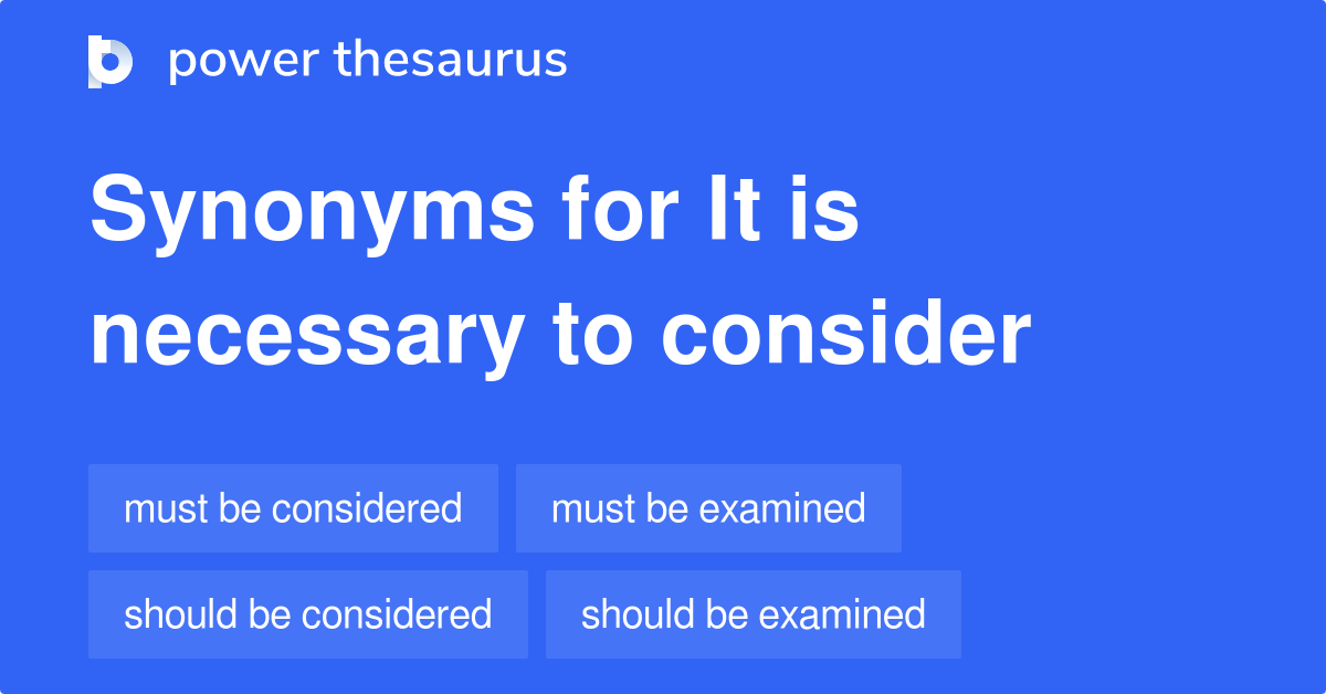 It Is Necessary To Consider synonyms 68 Words and Phrases for It Is Necessary To Consider