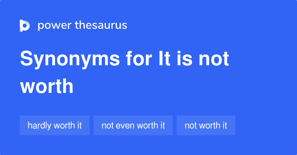 It Is Not Worth synonyms 35 Words and Phrases for It Is Not Worth