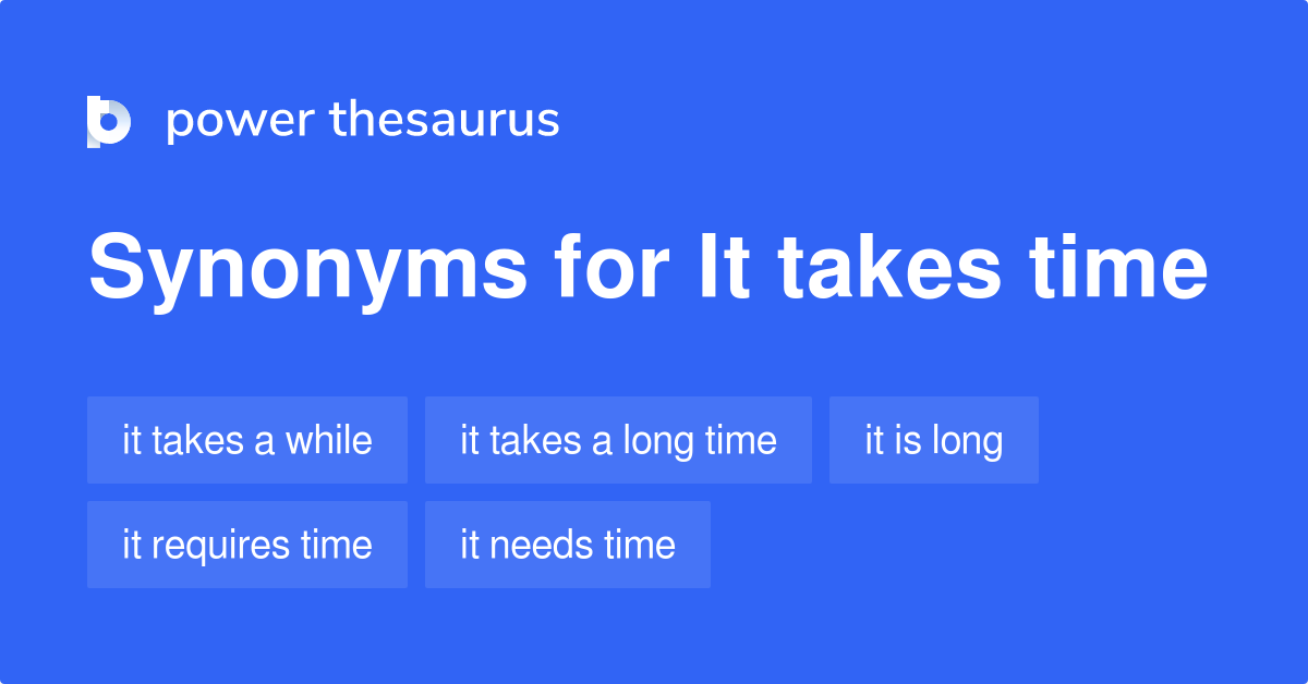 It Takes Time synonyms 22 Words and Phrases for It Takes Time