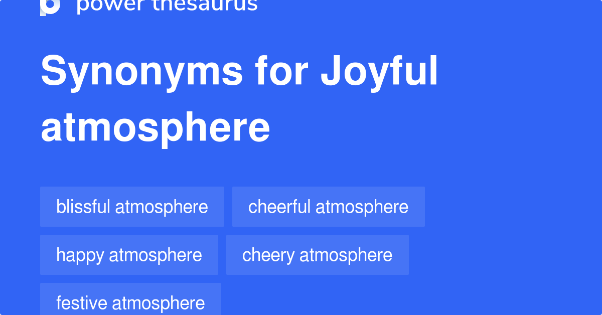 Joyful Atmosphere synonyms 254 Words and Phrases for Joyful Atmosphere