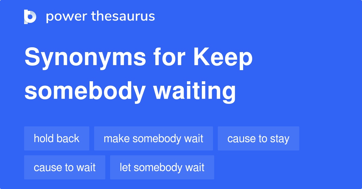 Keep Somebody Waiting synonyms 42 Words and Phrases for Keep Somebody