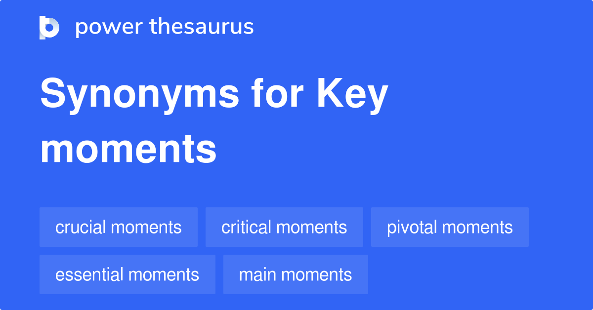 Key Moments synonyms 222 Words and Phrases for Key Moments