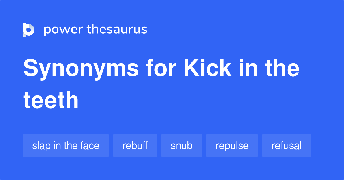 Kick In The Teeth synonyms 174 Words and Phrases for Kick In The Teeth