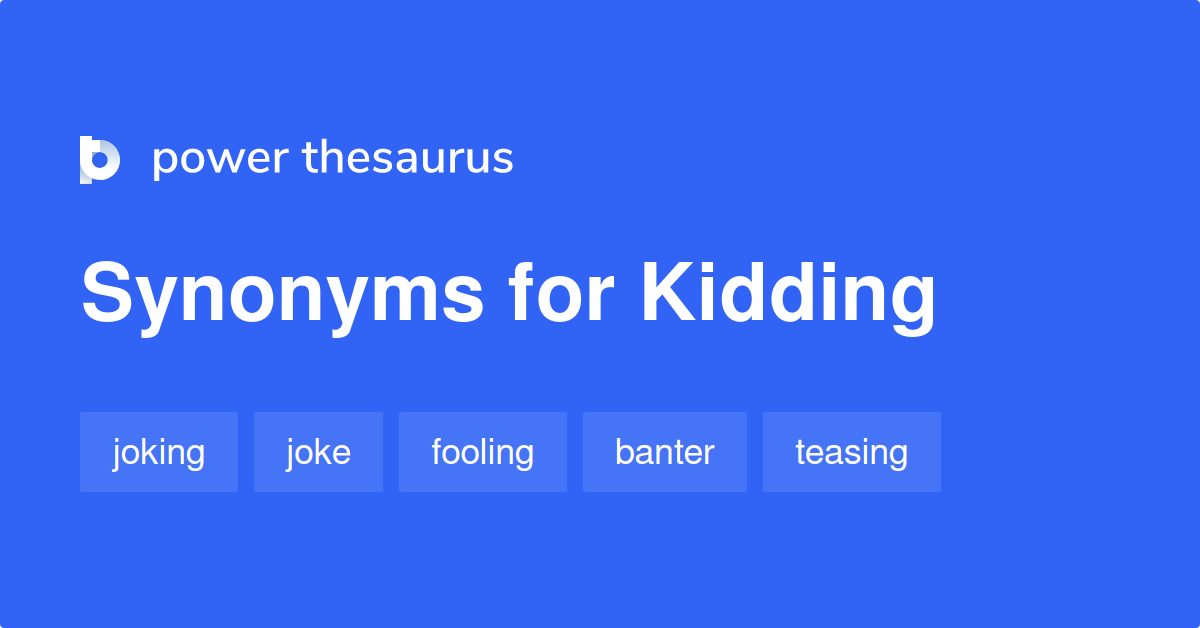 Kidding synonyms 519 Words and Phrases for Kidding