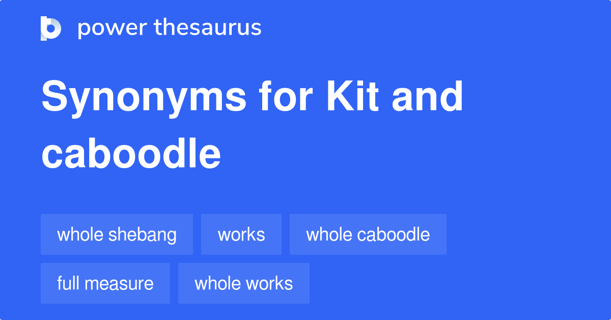 Kit And Caboodle synonyms 54 Words and Phrases for Kit And Caboodle