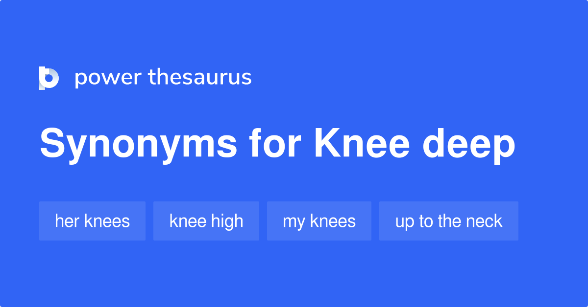 Knee Deep synonyms 42 Words and Phrases for Knee Deep