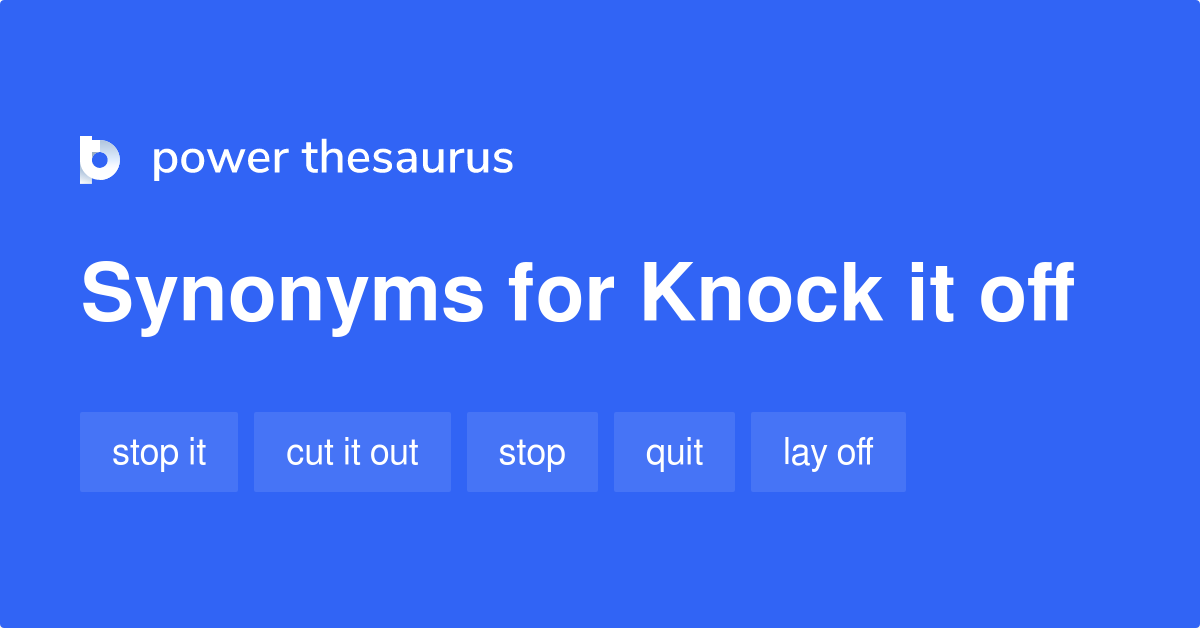 Knock It Off synonyms - 116 Words and Phrases for Knock It Off