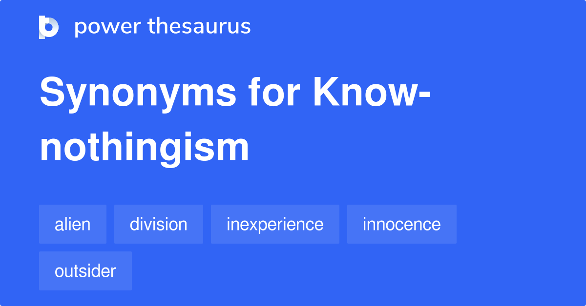 Knownothingism synonyms 41 Words and Phrases for Knownothingism