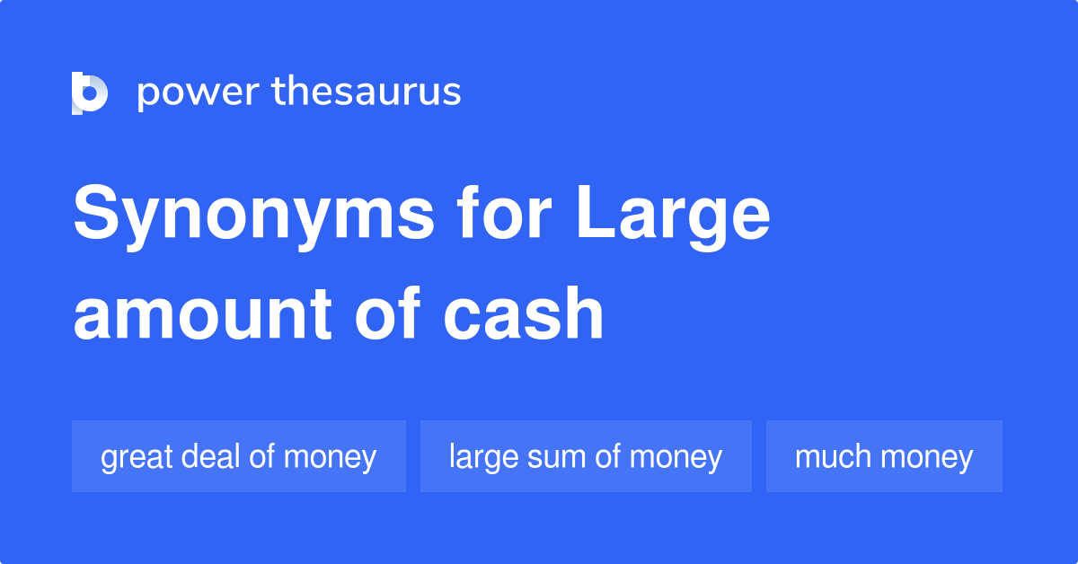 Large Amount Of Cash synonyms 34 Words and Phrases for Large Amount Of Cash