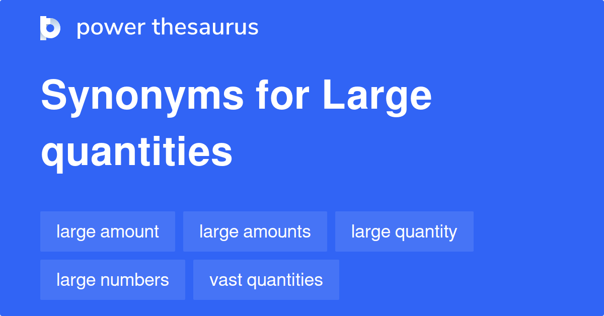 Large Quantities synonyms 753 Words and Phrases for Large Quantities