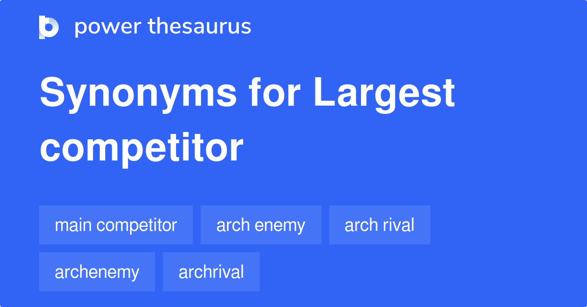 Largest Competitor synonyms 117 Words and Phrases for Largest Competitor