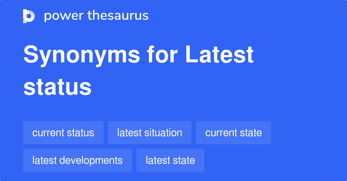 Latest Status synonyms 64 Words and Phrases for Latest Status