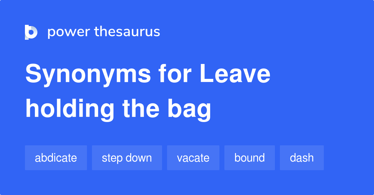 Leave Holding The Bag synonyms 32 Words and Phrases for Leave Holding
