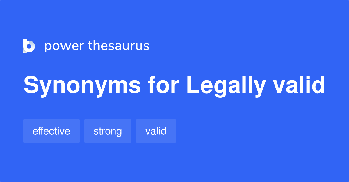 Legally Valid synonyms 149 Words and Phrases for Legally Valid
