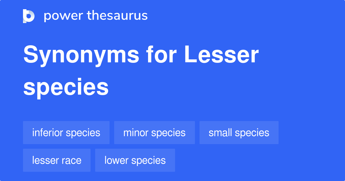 Lesser Species synonyms 40 Words and Phrases for Lesser Species