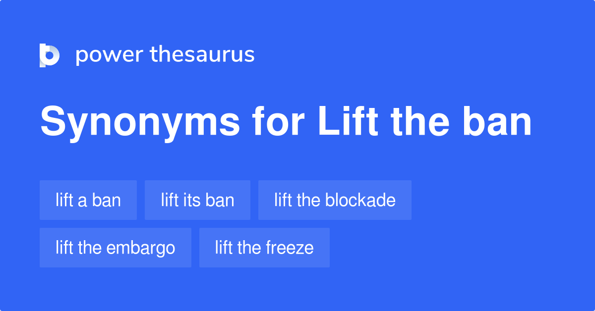 Lift The Ban synonyms 34 Words and Phrases for Lift The Ban