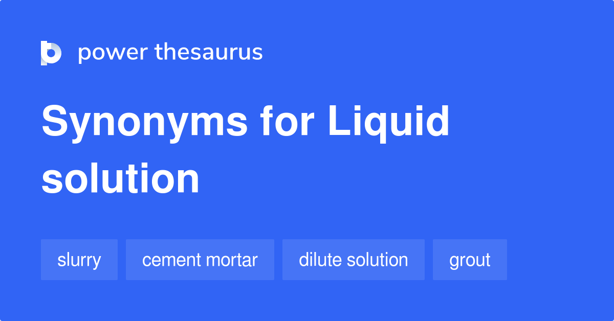 Liquid Solution synonyms 107 Words and Phrases for Liquid Solution