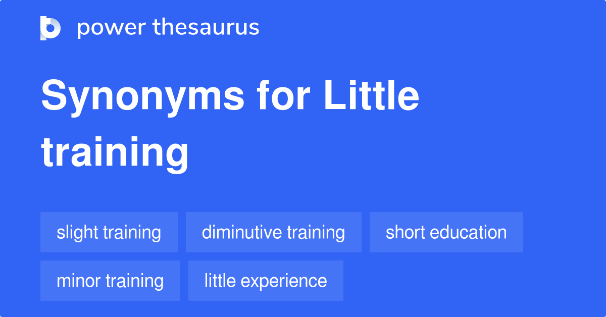 Little Training synonyms 45 Words and Phrases for Little Training